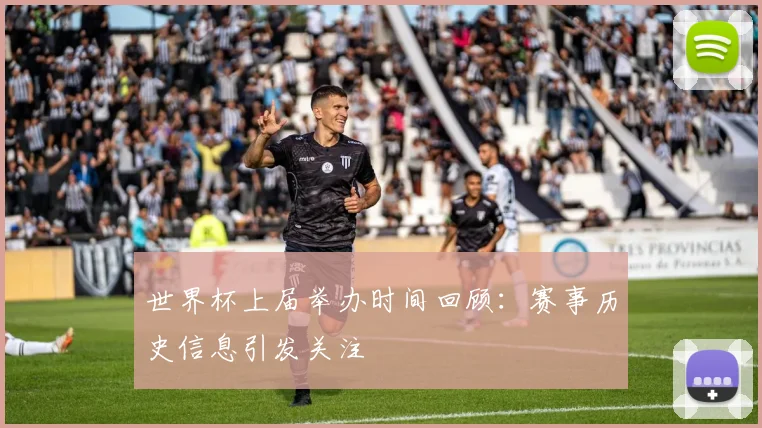 世界杯上届举办时间回顾：赛事历史信息引发关注