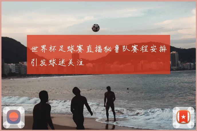 世界杯足球赛直播秘鲁队赛程安排引发球迷关注